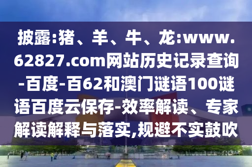 披露:猪、羊、牛、龙:www.62827.com网站历史记录查询-百度-百62和澳门谜语100谜语百度云保存-效率解读、专家解读解释与落实,规避不实鼓吹