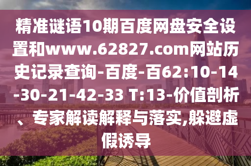 精准谜语10期百度网盘安全设置和www.62827.com网站历史记录查询-百度-百62:10-14-30-21-42-33 T:13-价值剖析、专家解读解释与落实,躲避虚假诱导