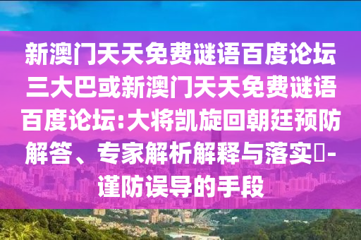 新澳门天天免费谜语百度论坛三大巴或新澳门天天免费谜语百度论坛:大将凯旋回朝廷预防解答、专家解析解释与落实​-谨防误导的手段