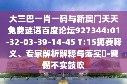 大三巴一肖一码与新澳门天天免费谜语百度论坛927344:01-32-03-39-14-45 T:15扼要释义、专家解析解释与落实-警惕不实鼓吹