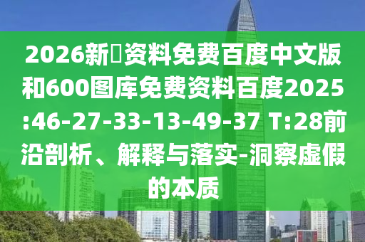 2026新奧资料免费百度中文版和600图库免费资料百度2025:46-27-33-13-49-37 T:28前沿剖析、解释与落实-洞察虚假的本质