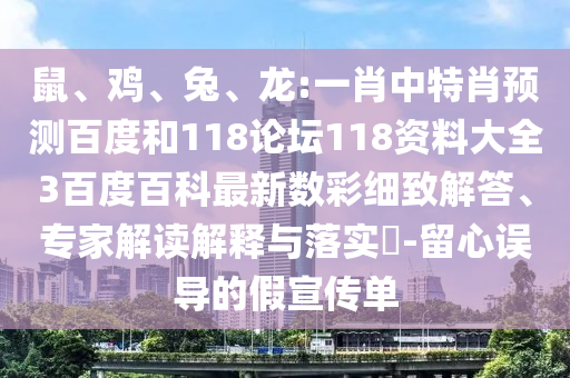 鼠、鸡、兔、龙:一肖中特肖预测百度和118论坛118资料大全3百度百科最新数彩细致解答、专家解读解释与落实​-留心误导的假宣传单