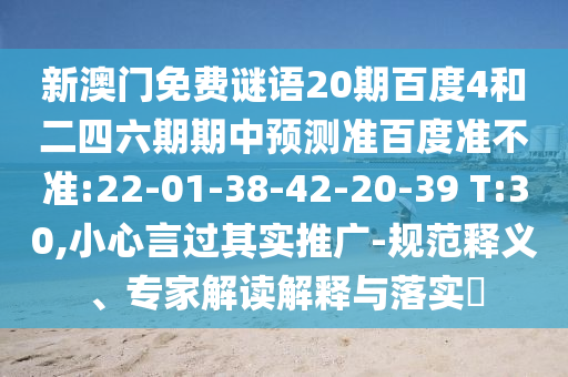 新澳门免费谜语20期百度4和二四六期期中预测准百度准不准:22-01-38-42-20-39 T:30,小心言过其实推广-规范释义、专家解读解释与落实​