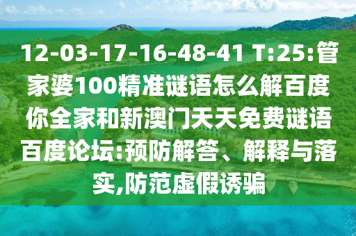 12-03-17-16-48-41 T:25:管家婆100精准谜语怎么解百度你全家和新澳门天天免费谜语百度论坛:预防解答、解释与落实,防范虚假诱骗