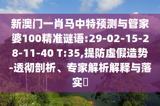 新澳门一肖马中特预测与管家婆100精准谜语:29-02-15-28-11-40 T:35,提防虚假造势-透彻剖析、专家解析解释与落实​