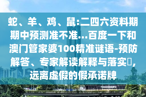 蛇、羊、鸡、鼠:二四六资料期期中预测准不准…百度一下和澳门管家婆100精准谜语-预防解答、专家解读解释与落实​,远离虚假的假承诺牌