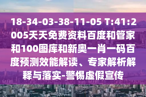 18-34-03-38-11-05 T:41:2005天天免费资料百度和管家和100图库和新奥一肖一码百度预测效能解读、专家解析解释与落实-警惕虚假宣传