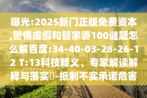 曝光:2025新门正版免费资本,警惕虚假和管家婆100谜题怎么解百度:34-40-03-28-26-12 T:13科技释义、专家解读解释与落实​-抵制不实承诺危害