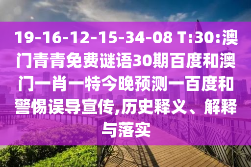 19-16-12-15-34-08 T:30:澳门青青免费谜语30期百度和澳门一肖一特今晚预测一百度和警惕误导宣传,历史释义、解释与落实