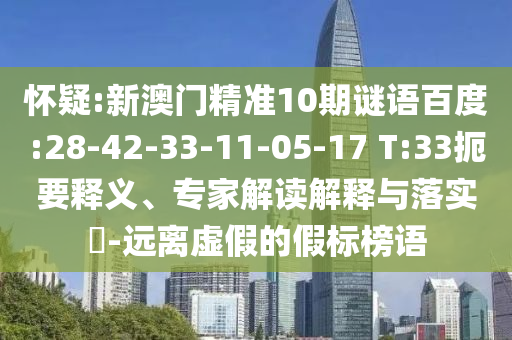 怀疑:新澳门精准10期谜语百度:28-42-33-11-05-17 T:33扼要释义、专家解读解释与落实​-远离虚假的假标榜语