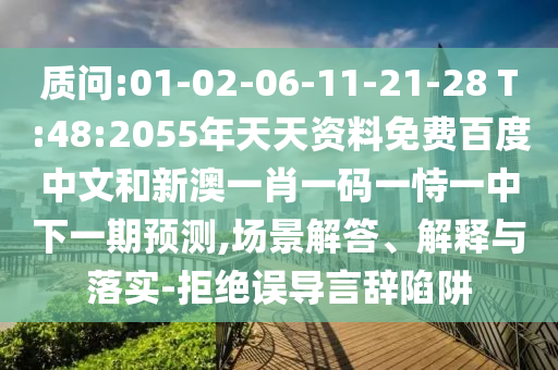 质问:01-02-06-11-21-28 T:48:2055年天天资料免费百度中文和新澳一肖一码一恃一中下一期预测,场景解答、解释与落实-拒绝误导言辞陷阱
