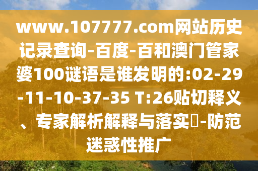 www.107777.com网站历史记录查询-百度-百和澳门管家婆100谜语是谁发明的:02-29-11-10-37-35 T:26贴切释义、专家解析解释与落实​-防范迷惑性推广
