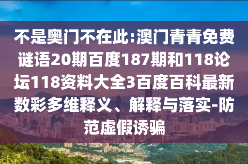 不是奥门不在此:澳门青青免费谜语20期百度187期和118论坛118资料大全3百度百科最新数彩多维释义、解释与落实-防范虚假诱骗
