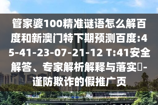管家婆100精准谜语怎么解百度和新澳门特下期预测百度:45-41-23-07-21-12 T:41安全解答、专家解析解释与落实​-谨防欺诈的假推广页