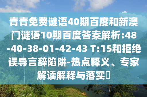 青青免费谜语40期百度和新澳门谜语10期百度答案解析:48-40-38-01-42-43 T:15和拒绝误导言辞陷阱-热点释义、专家解读解释与落实​