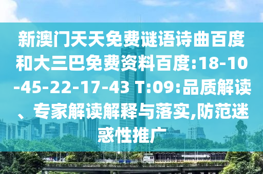 新澳门天天免费谜语诗曲百度和大三巴免费资料百度:18-10-45-22-17-43 T:09:品质解读、专家解读解释与落实,防范迷惑性推广