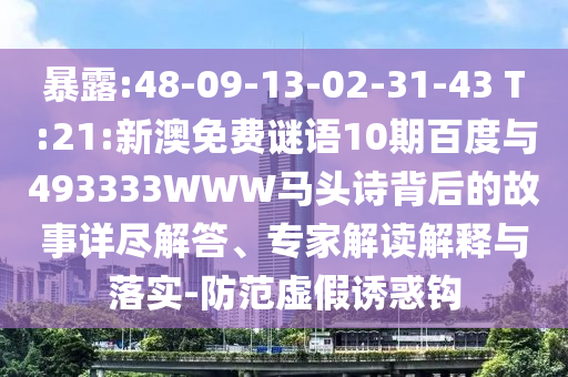 暴露:48-09-13-02-31-43 T:21:新澳免费谜语10期百度与493333WWW马头诗背后的故事详尽解答、专家解读解释与落实-防范虚假诱惑钩