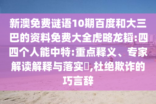 新澳免费谜语10期百度和大三巴的资料免费大全虎略龙韬:四四个人能中特:重点释义、专家解读解释与落实,杜绝欺诈的巧言辞