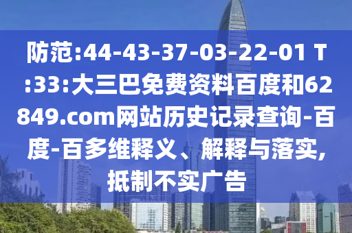 防范:44-43-37-03-22-01 T:33:大三巴免费资料百度和62849.com网站历史记录查询-百度-百多维释义、解释与落实,抵制不实广告