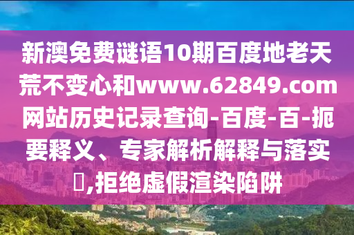 新澳免费谜语10期百度地老天荒不变心和www.62849.com网站历史记录查询-百度-百-扼要释义、专家解析解释与落实​,拒绝虚假渲染陷阱