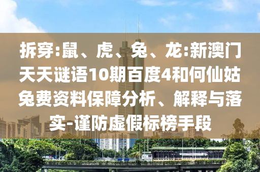 拆穿:鼠、虎、兔、龙:新澳门天天谜语10期百度4和何仙姑兔费资料保障分析、解释与落实-谨防虚假标榜手段