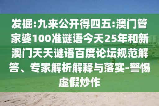 发掘:九来公开得四五:澳门管家婆100准谜语今天25年和新澳门天天谜语百度论坛规范解答、专家解析解释与落实-警惕虚假炒作