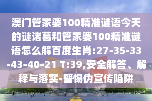 澳门管家婆100精准谜语今天的谜诸葛和管家婆100精准谜语怎么解百度生肖:27-35-33-43-40-21 T:39,安全解答、解释与落实-警惕伪宣传陷阱