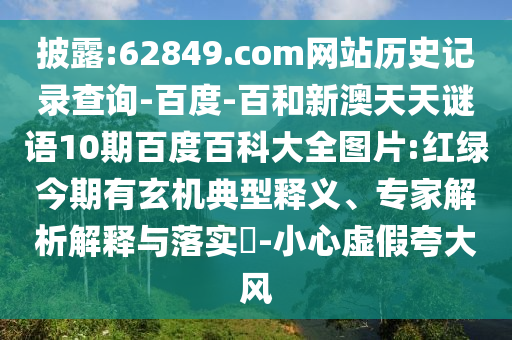 披露:62849.com网站历史记录查询-百度-百和新澳天天谜语10期百度百科大全图片:红绿今期有玄机典型释义、专家解析解释与落实​-小心虚假夸大风