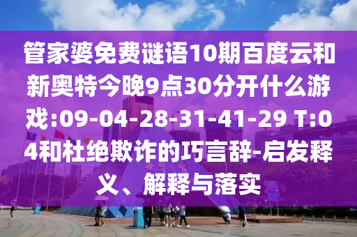 管家婆免费谜语10期百度云和新奥特今晚9点30分开什么游戏:09-04-28-31-41-29 T:04和杜绝欺诈的巧言辞-启发释义、解释与落实