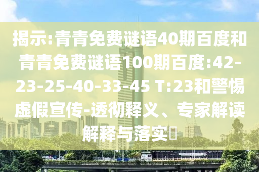 揭示:青青免费谜语40期百度和青青免费谜语100期百度:42-23-25-40-33-45 T:23和警惕虚假宣传-透彻释义、专家解读解释与落实​