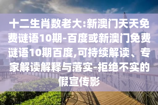 十二生肖数老大:新澳门天天免费谜语10期-百度或新澳门免费谜语10期百度,可持续解读、专家解读解释与落实-拒绝不实的假宣传影