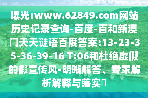 曝光:www.62849.com网站历史记录查询-百度-百和新澳门天天谜语百度答案:13-23-35-36-39-16 T:06和杜绝虚假的假宣传风-明晰解答、专家解析解释与落实​