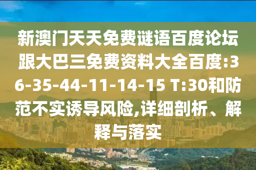 新澳门天天免费谜语百度论坛跟大巴三免费资料大全百度:36-35-44-11-14-15 T:30和防范不实诱导风险,详细剖析、解释与落实