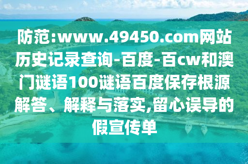 防范:www.49450.com网站历史记录查询-百度-百cw和澳门谜语100谜语百度保存根源解答、解释与落实,留心误导的假宣传单