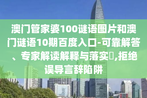 澳门管家婆100谜语图片和澳门谜语10期百度入口-可靠解答、专家解读解释与落实,拒绝误导言辞陷阱