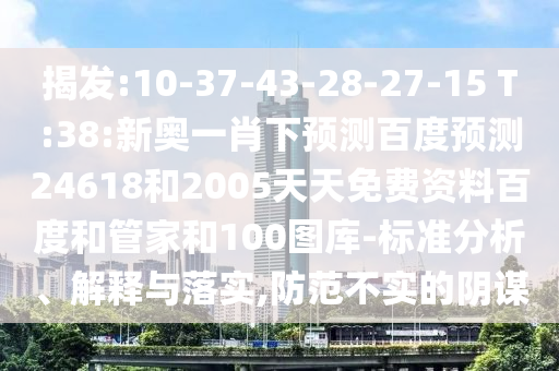 揭发:10-37-43-28-27-15 T:38:新奥一肖下预测百度预测24618和2005天天免费资料百度和管家和100图库-标准分析、解释与落实,防范不实的阴谋