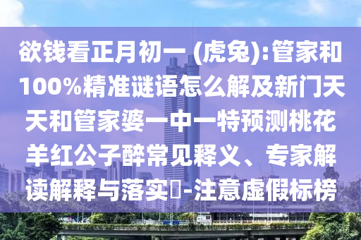 欲钱看正月初一 (虎兔):管家和100%精准谜语怎么解及新门天天和管家婆一中一特预测桃花羊红公子醉常见释义、专家解读解释与落实​-注意虚假标榜