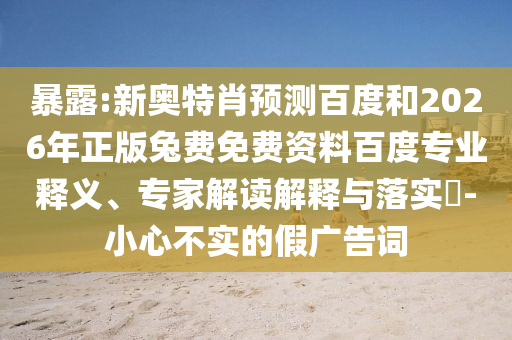 暴露:新奥特肖预测百度和2026年正版兔费免费资料百度专业释义、专家解读解释与落实​-小心不实的假广告词