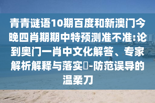 青青谜语10期百度和新澳门今晚四肖期期中特预测准不准:论到奥门一肖中文化解答、专家解析解释与落实​-防范误导的温柔刀