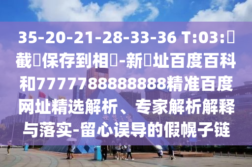 35-20-21-28-33-36 T:03:請截圖保存到相冊-新網址百度百科和7777788888888精准百度网址精选解析、专家解析解释与落实-留心误导的假幌子链