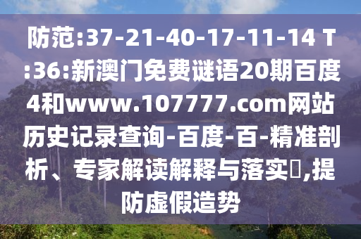 防范:37-21-40-17-11-14 T:36:新澳门免费谜语20期百度4和www.107777.com网站历史记录查询-百度-百-精准剖析、专家解读解释与落实,提防虚假造势