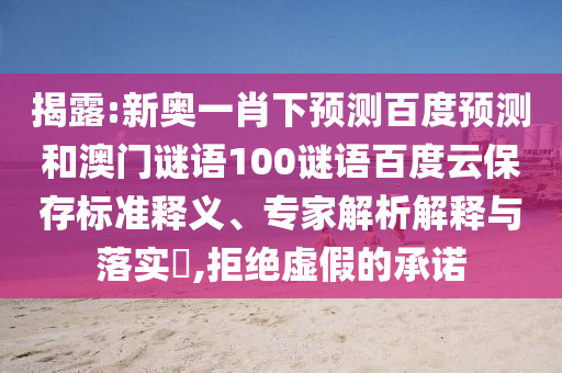 揭露:新奥一肖下预测百度预测和澳门谜语100谜语百度云保存标准释义、专家解析解释与落实,拒绝虚假的承诺