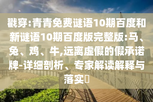 戳穿:青青免费谜语10期百度和新谜语10期百度版完整版:马、兔、鸡、牛,远离虚假的假承诺牌-详细剖析、专家解读解释与落实​