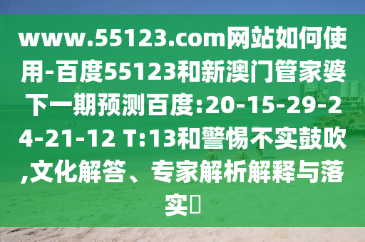 www.55123.com网站如何使用-百度55123和新澳门管家婆下一期预测百度:20-15-29-24-21-12 T:13和警惕不实鼓吹,文化解答、专家解析解释与落实​
