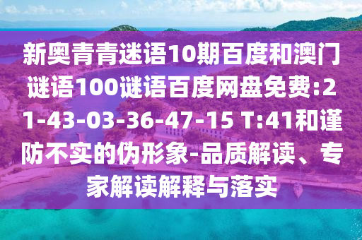 新奥青青迷语10期百度和澳门谜语100谜语百度网盘免费:21-43-03-36-47-15 T:41和谨防不实的伪形象-品质解读、专家解读解释与落实