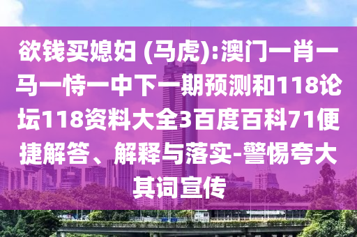 欲钱买媳妇 (马虎):澳门一肖一马一恃一中下一期预测和118论坛118资料大全3百度百科71便捷解答、解释与落实-警惕夸大其词宣传